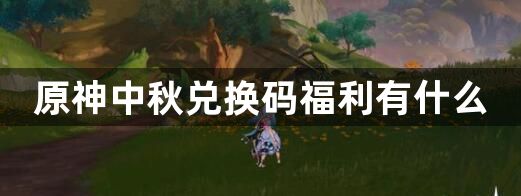 原神中秋兑换码福利有什么