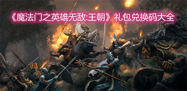 2021最新魔法门之英雄无敌王朝礼包兑换码大全