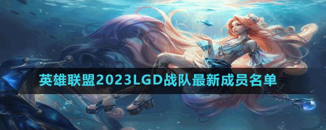 英雄联盟2023年LGD战队最新有哪些