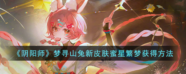 阴阳师梦寻山兔新皮肤蜜星繁梦怎么获得