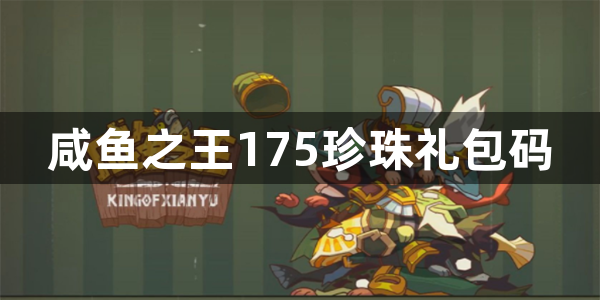 咸鱼之王175珍珠礼包码