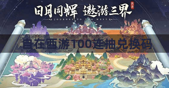 自在西游100连抽兑换码