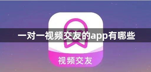 一对一视频交友的app有哪些