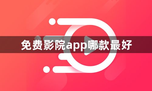 免费影院app哪款最好