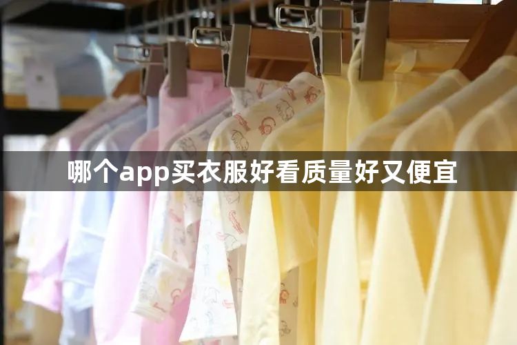 哪个app买衣服好看质量好又便宜