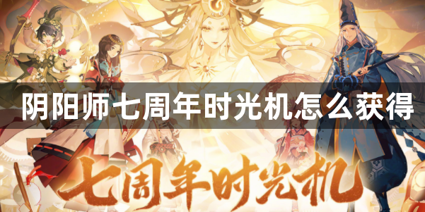 阴阳师七周年时光机怎么获得