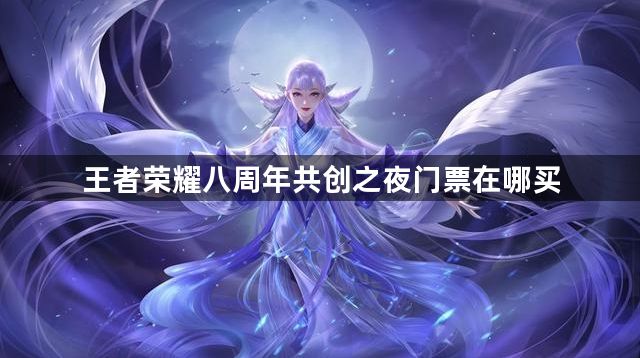 王者荣耀八周年共创之夜门票在哪买