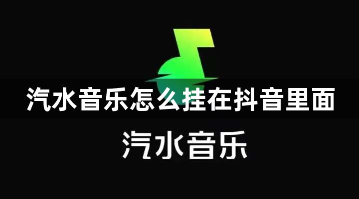 汽水音乐怎么挂在抖音里面