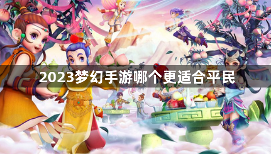 2023梦幻手游哪个更适合平民