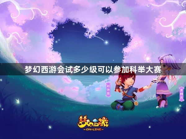 梦幻西游会试多少级可以参加科举大赛