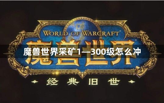 魔兽世界采矿1—300级怎么冲