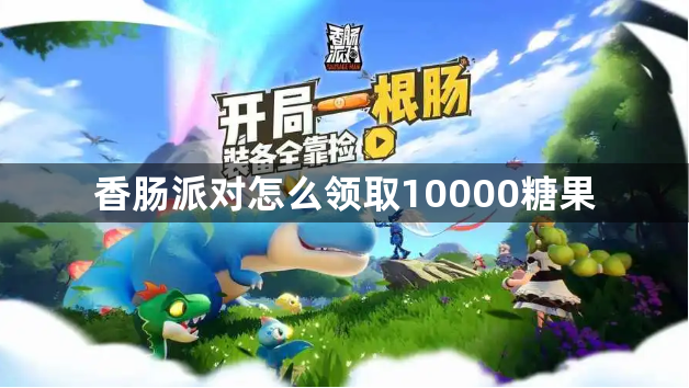 香肠派对怎么领取10000糖果